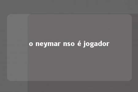 o neymar nso é jogador