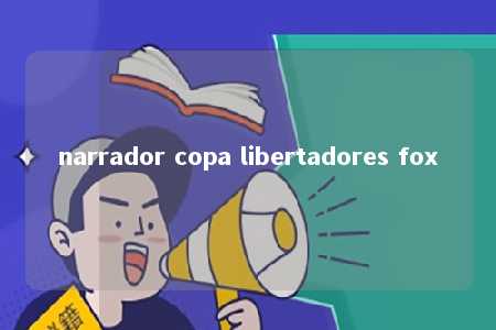 narrador copa libertadores fox