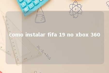 como instalar fifa 19 no xbox 360