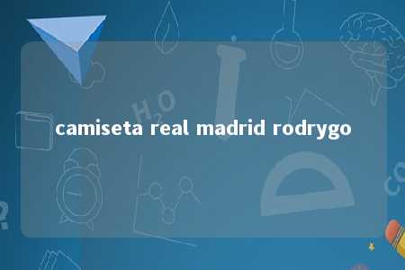 camiseta real madrid rodrygo