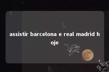 assistir barcelona e real madrid hoje