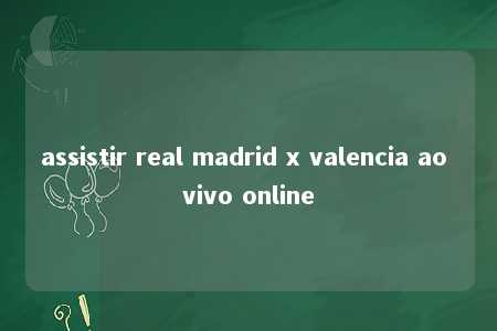 assistir real madrid x valencia ao vivo online