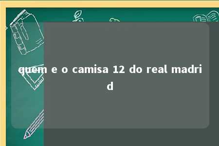 quem e o camisa 12 do real madrid