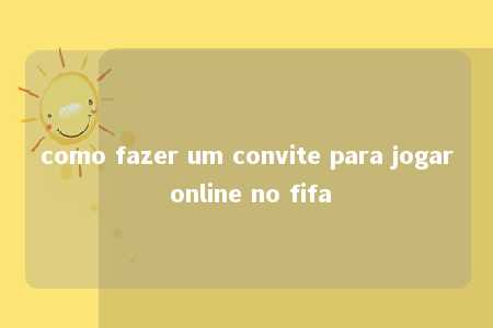 como fazer um convite para jogar online no fifa