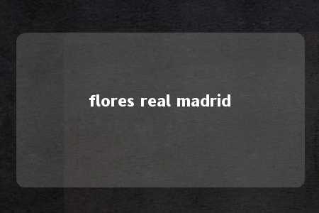 flores real madrid