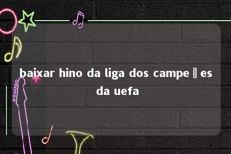 baixar hino da liga dos campeões da uefa