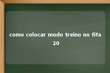 como colocar modo treino no fifa 20