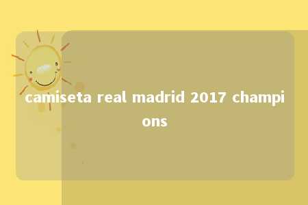 camiseta real madrid 2017 champions