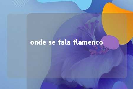 onde se fala flamenco