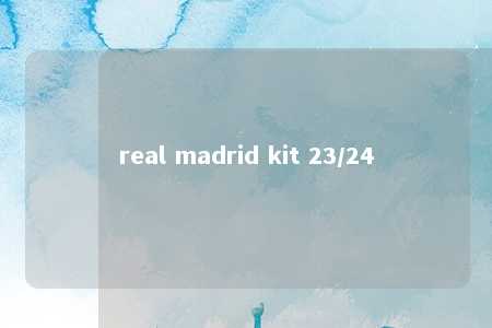 real madrid kit 23/24