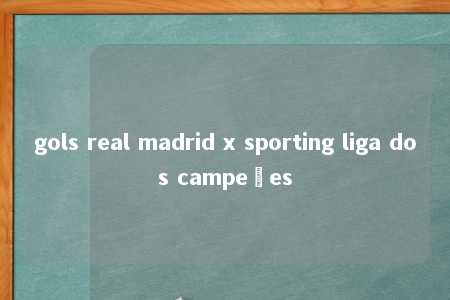 gols real madrid x sporting liga dos campeões