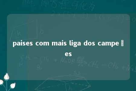 paises com mais liga dos campeões