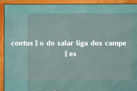 contusão do salar liga dos campeões