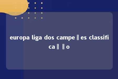 europa liga dos campeões classificação