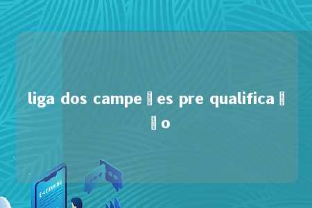 liga dos campeões pre qualificação