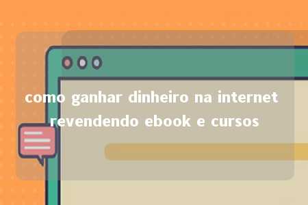 como ganhar dinheiro na internet revendendo ebook e cursos