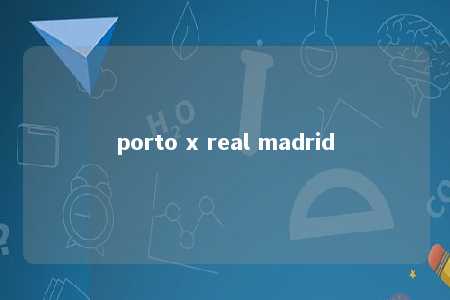 porto x real madrid