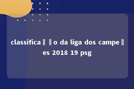 classificação da liga dos campeões 2018 19 psg