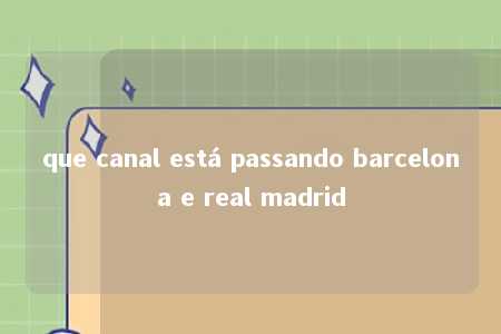 que canal está passando barcelona e real madrid