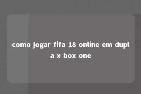 como jogar fifa 18 online em dupla x box one