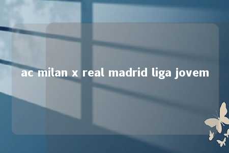 ac milan x real madrid liga jovem