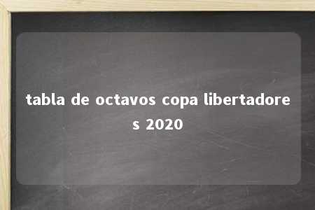 tabla de octavos copa libertadores 2020