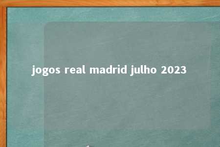 jogos real madrid julho 2023