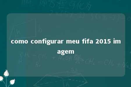 como configurar meu fifa 2015 imagem