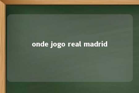 onde jogo real madrid