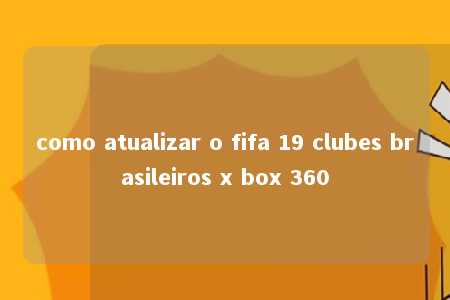 como atualizar o fifa 19 clubes brasileiros x box 360