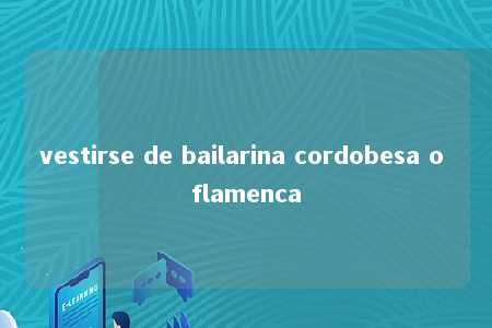 vestirse de bailarina cordobesa o flamenca