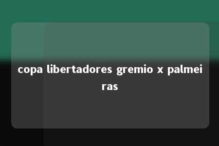 copa libertadores gremio x palmeiras