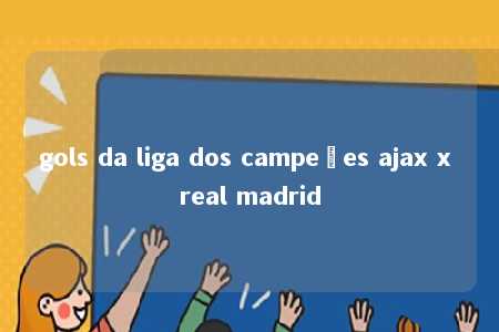 gols da liga dos campeões ajax x real madrid