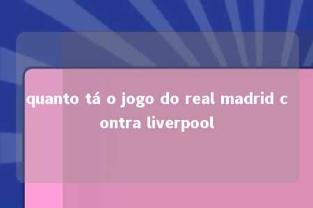 quanto tá o jogo do real madrid contra liverpool