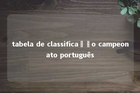 tabela de classificação campeonato português