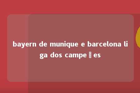 bayern de munique e barcelona liga dos campeões