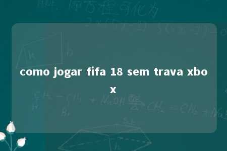 como jogar fifa 18 sem trava xbox