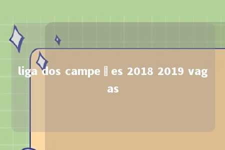 liga dos campeões 2018 2019 vagas