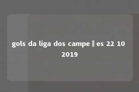 gols da liga dos campeões 22 10 2019