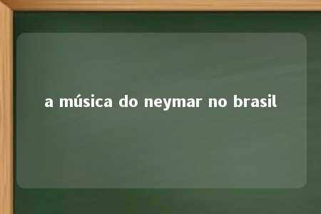 a música do neymar no brasil