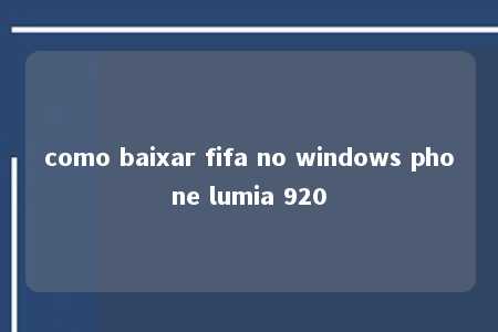 como baixar fifa no windows phone lumia 920