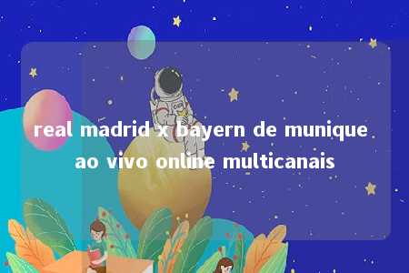 real madrid x bayern de munique ao vivo online multicanais