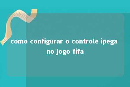 como configurar o controle ipega no jogo fifa