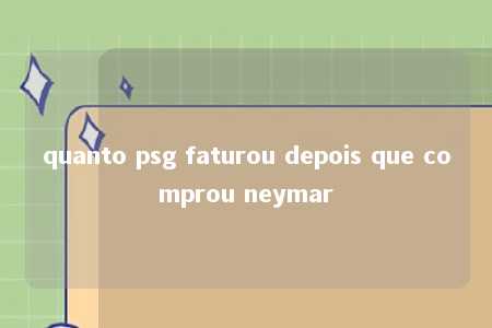 quanto psg faturou depois que comprou neymar