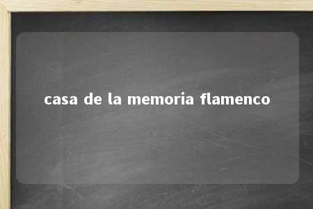 casa de la memoria flamenco