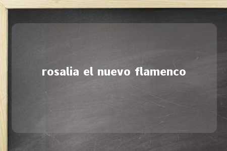 rosalia el nuevo flamenco