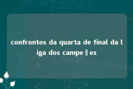 confrontos da quarta de final da liga dos campeões