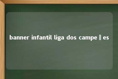 banner infantil liga dos campeões