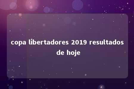 copa libertadores 2019 resultados de hoje