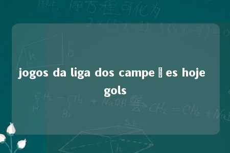 jogos da liga dos campeões hoje gols